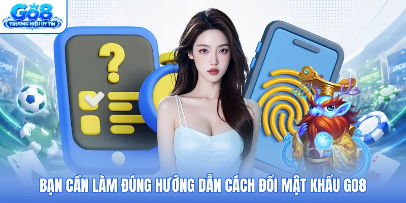 Bạn cần làm đúng hướng dẫn cách đổi mật khẩu GO8