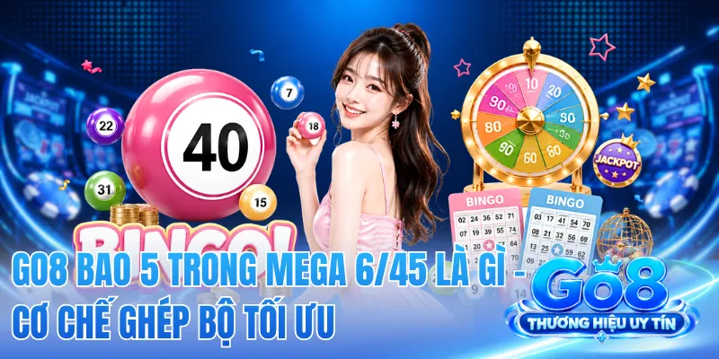 GO8 Bao 5 Trong Mega 6/45 Là Gì - Cơ Chế Ghép Bộ Tối Ưu 2 GO8 Bao 5 Trong Mega 6/45 Là Gì - Cơ Chế Ghép Bộ Tối Ưu