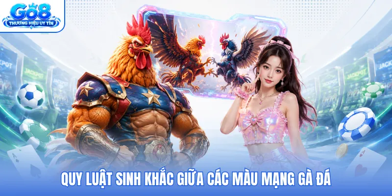 Quy luật sinh khắc giữa các màu mạng gà đá Quy luật sinh khắc giữa các màu mạng gà đá