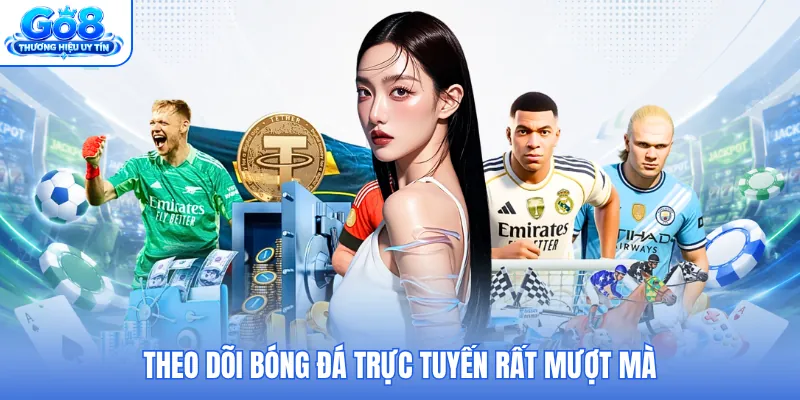 Theo dõi bóng đá trực tuyến rất mượt mà